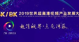 2019世界超高清視頻(4K/8K)產(chǎn)業(yè)發(fā)展大會將在廣州舉辦